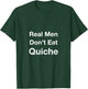 Real Men Don’t Eat Quiche T-Shirt - T-Shirt | Forest