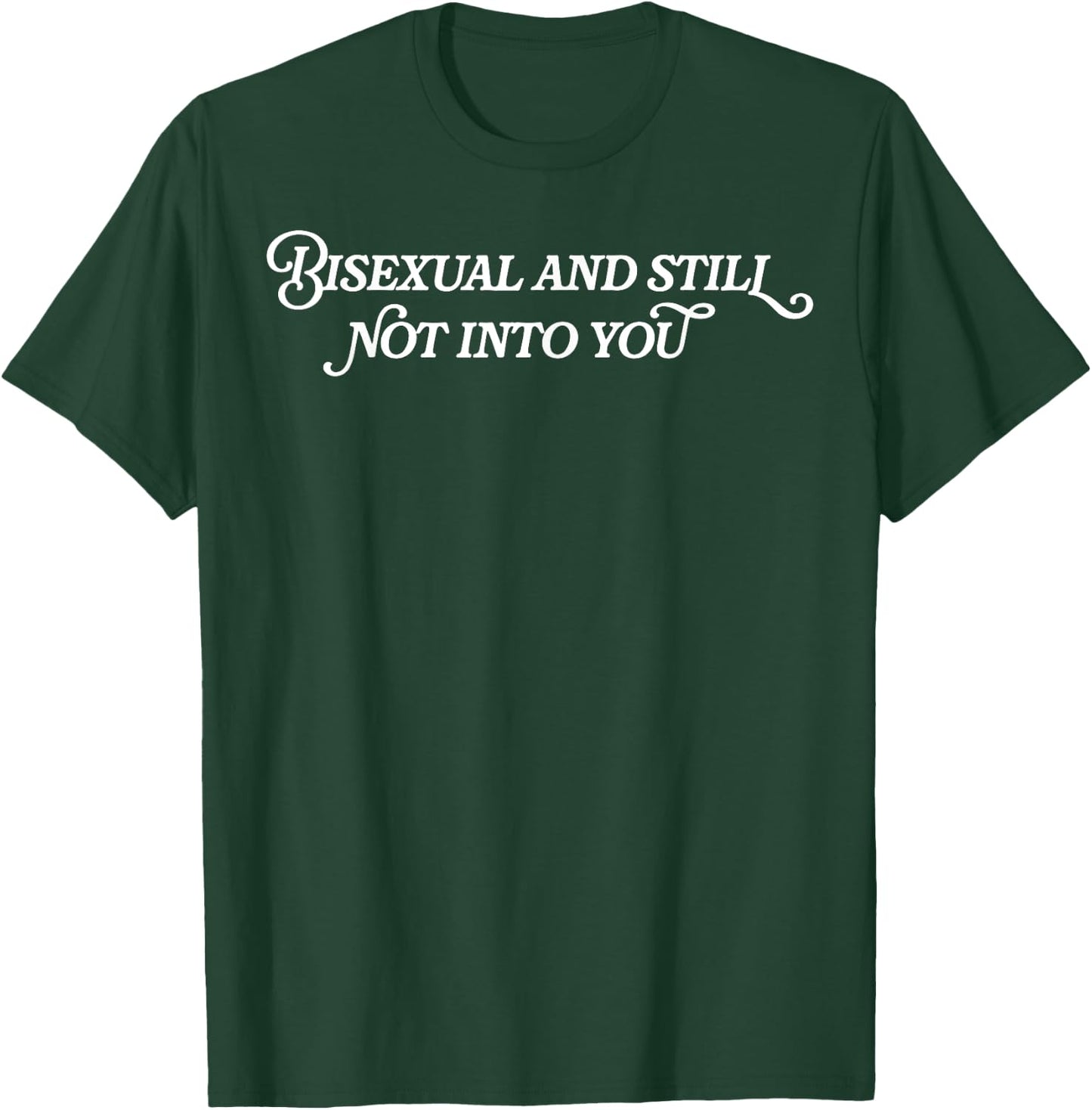 Bisexual And Still Not Into You T-Shirt - T-Shirt | Forest