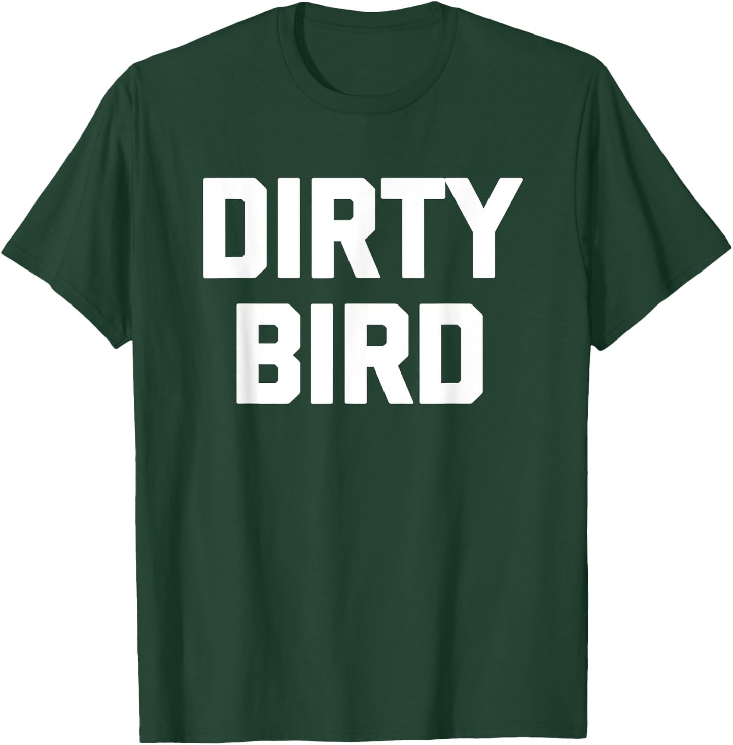 Dirty Bird - Funny Saying Sarcastic Humor Cute Cool Novelty T-Shirt - T-Shirt | Forest
