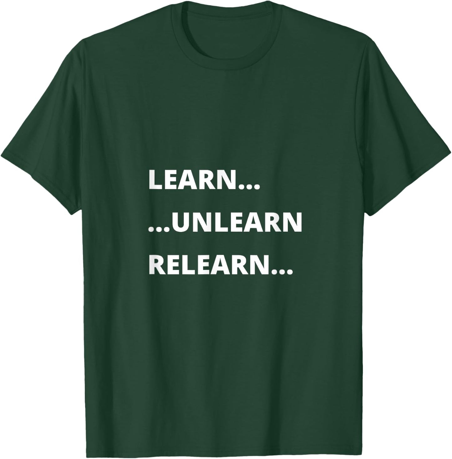 Learn Unlearn Relearn Motivational Quote T-Shirt - T-Shirt | Forest