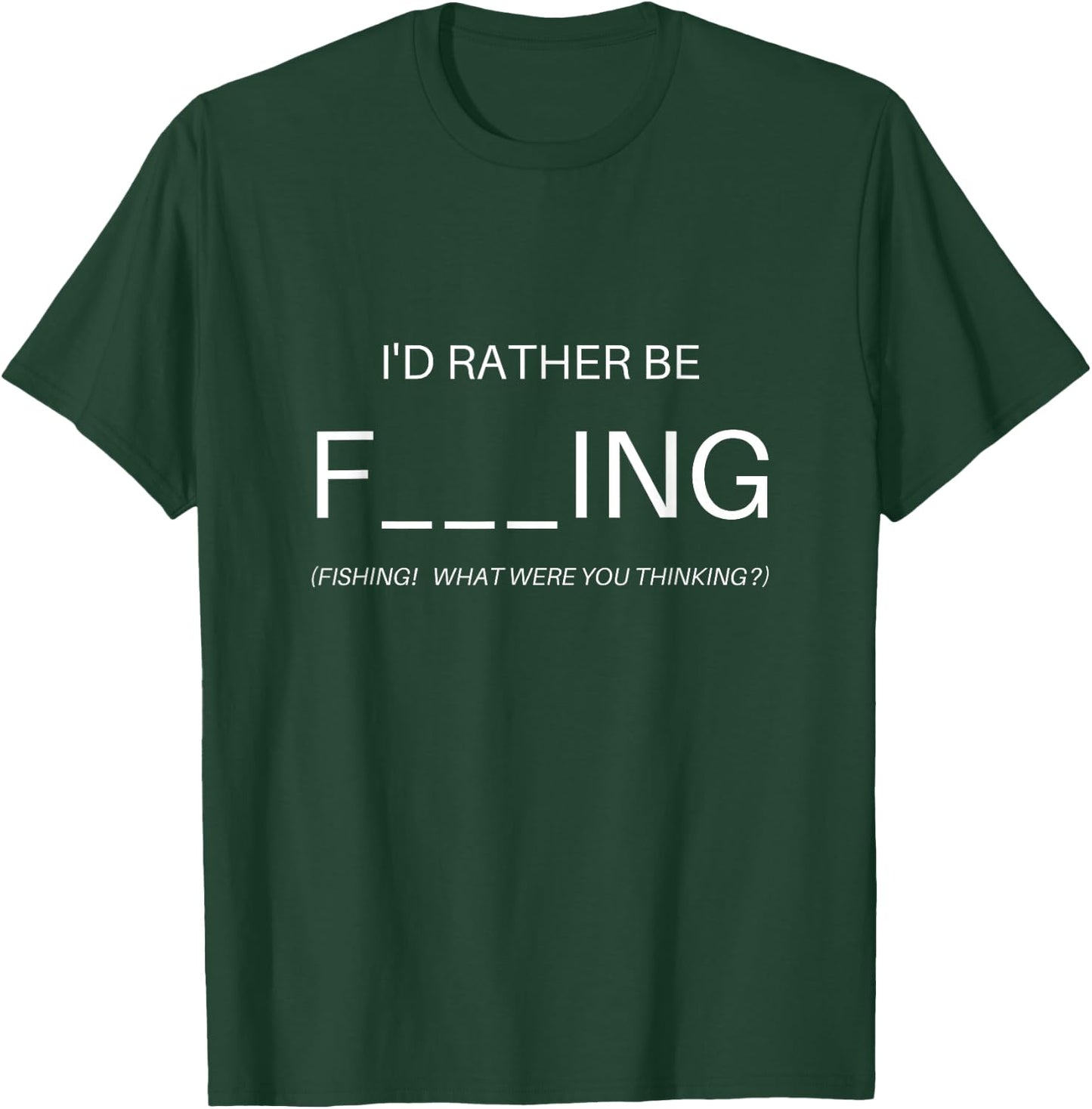 Fishing I'd Rather Be F___ING (Fishing) Apparel T-Shirt - T-Shirt | Forest