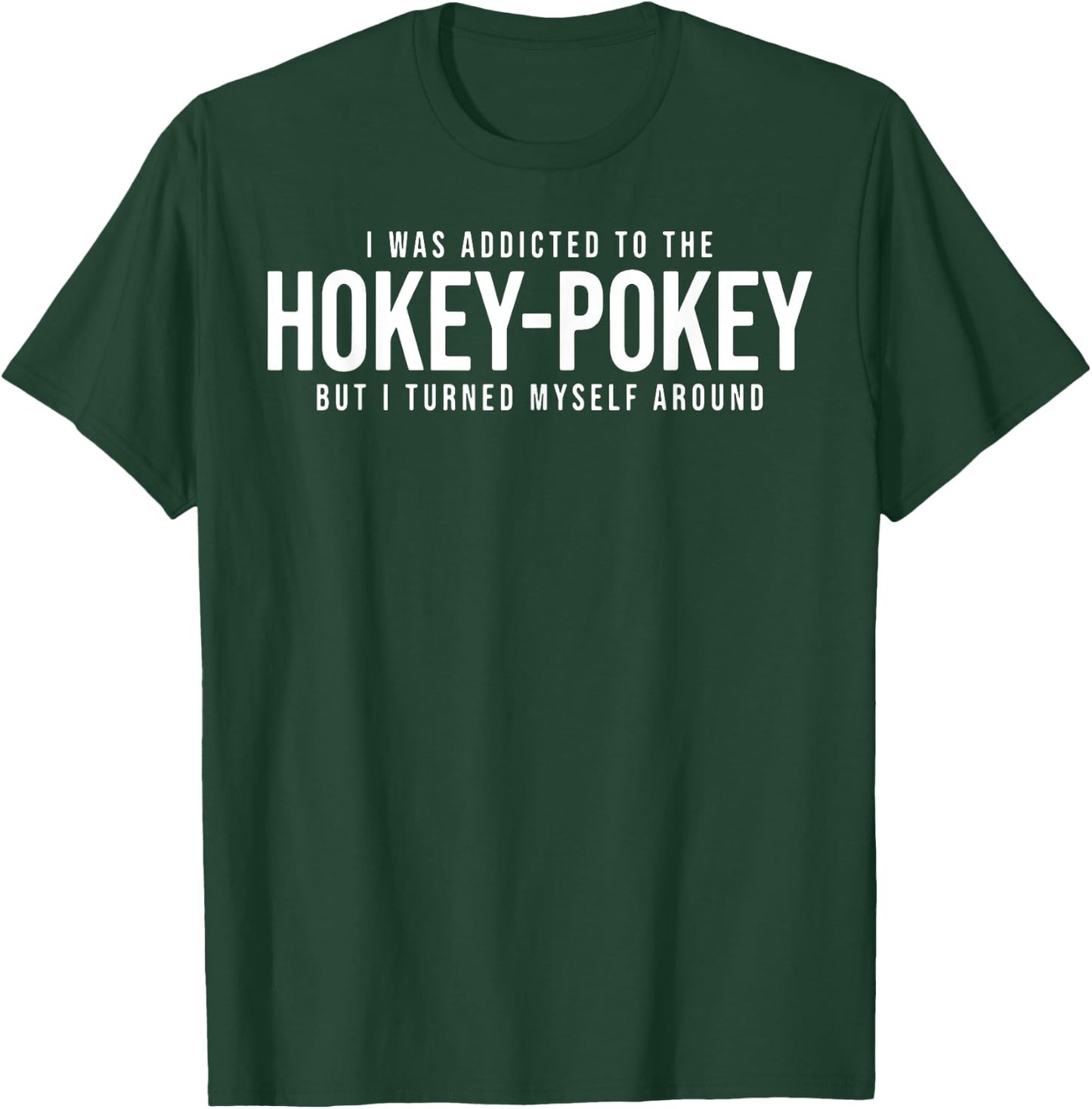 I Was Addicted To The Hokey Pokey But I Turned Myself Around T-Shirt - T-Shirt | Forest