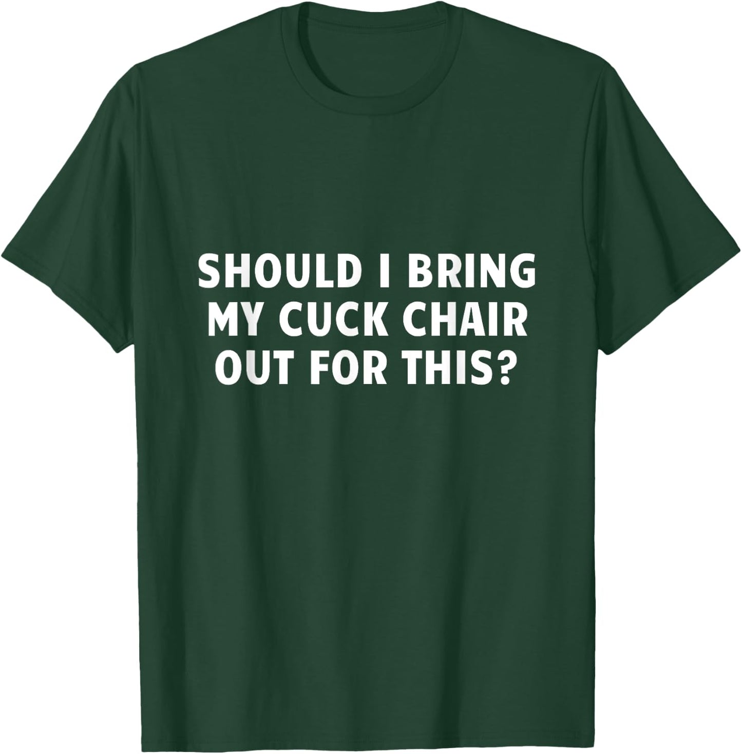 Should I Bring My Cuck Chair Out For This Funny Adult Joke T-Shirt - T-Shirt | Forest