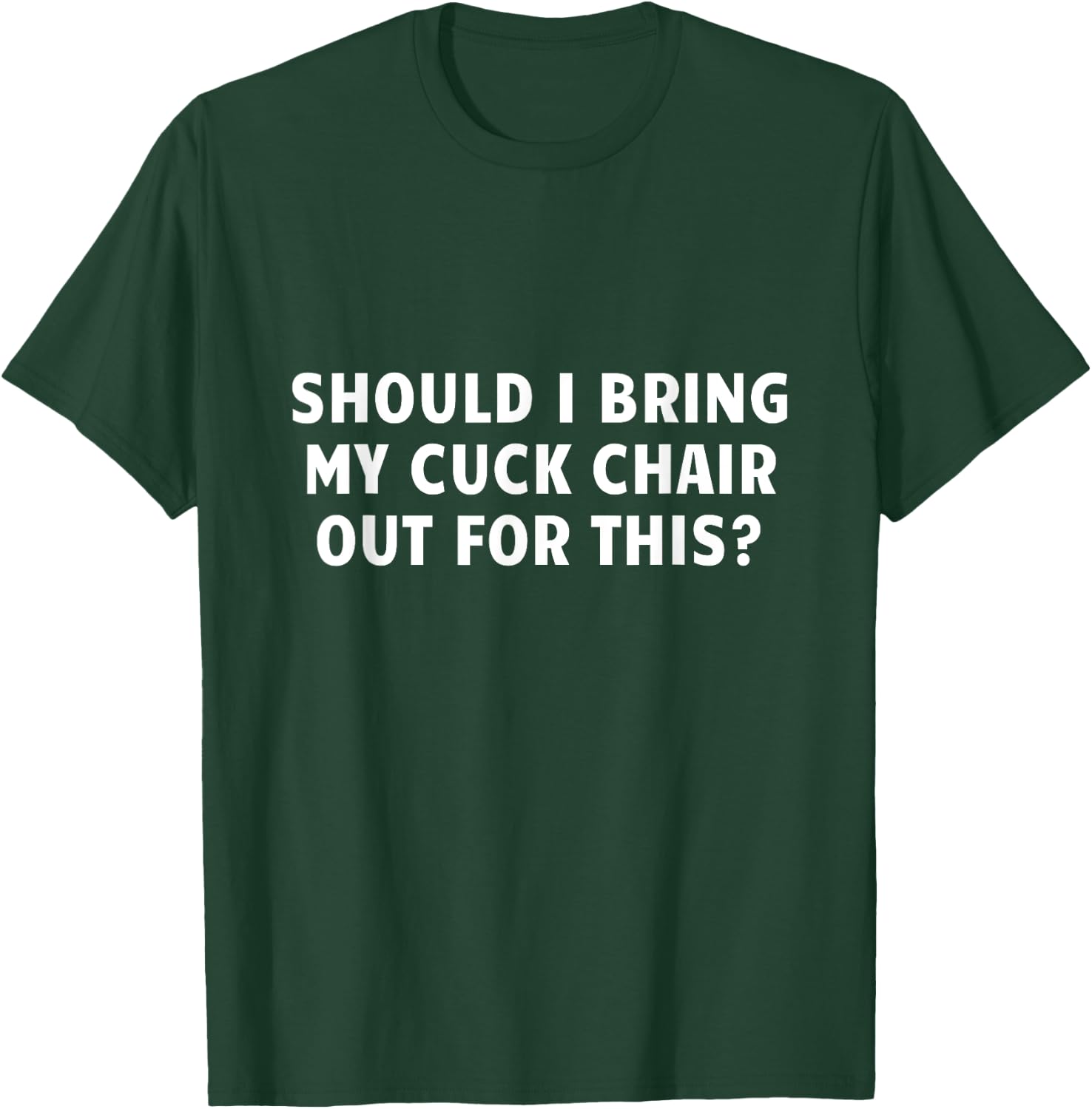 Should I Bring My Cuck Chair Out For This Funny Adult Joke T-Shirt - T-Shirt | Forest
