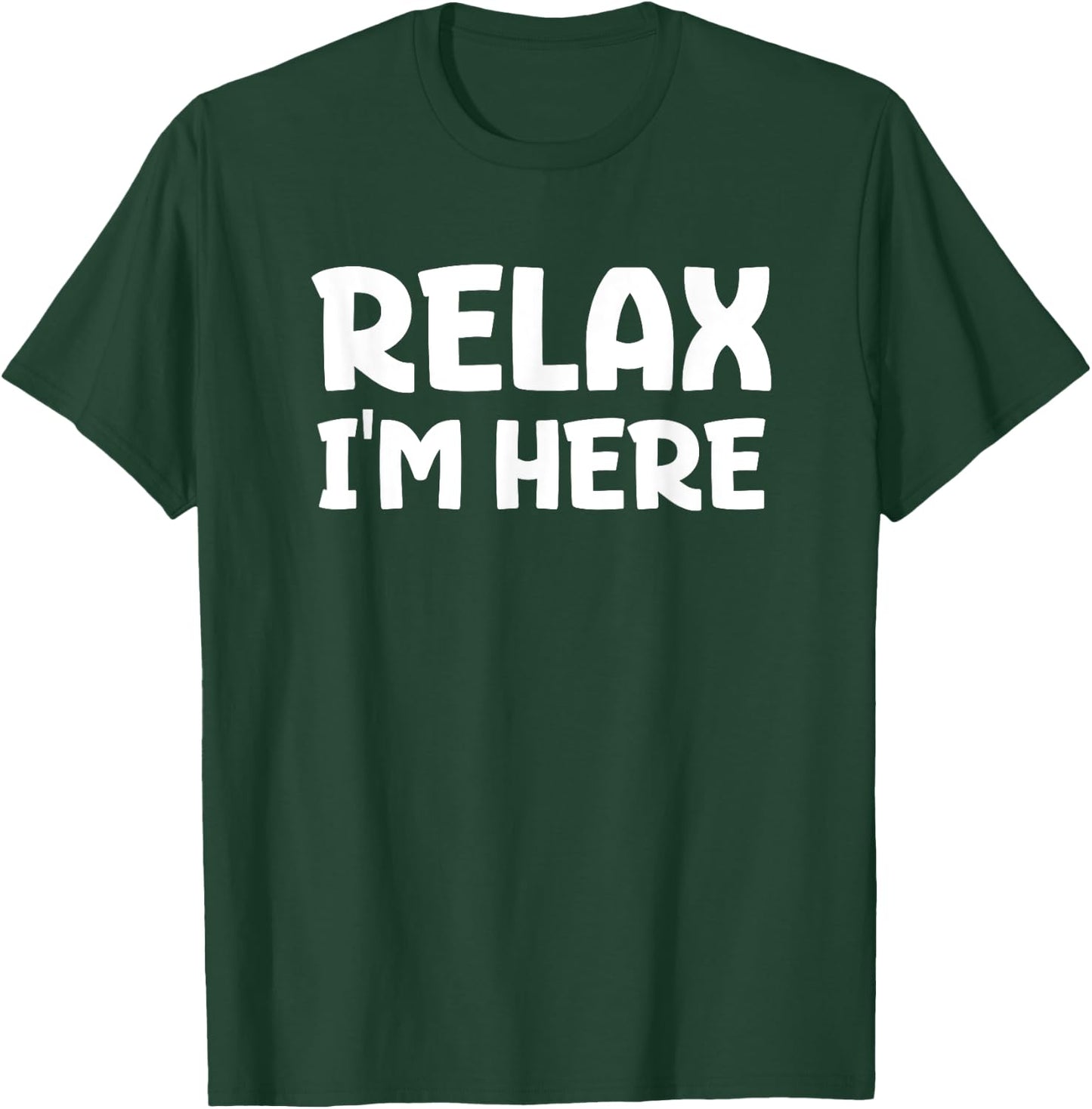 Relax I'm Here Fun Message T-Shirt - T-Shirt | Forest