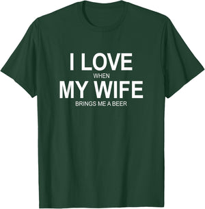 I Love When My Wife Brings Me A Beer T-Shirt - T-Shirt | Forest