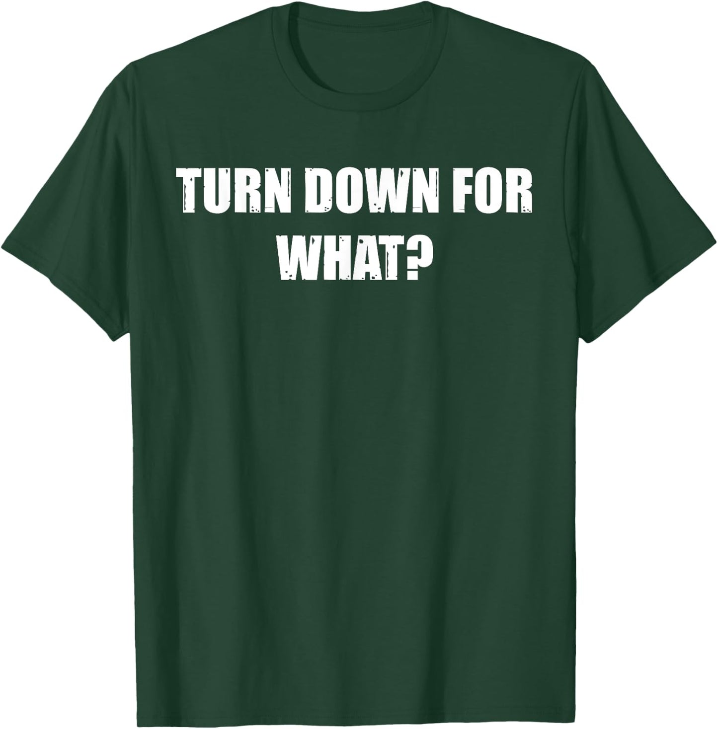 Turn Down for What - Clubbing, Party, Nightlife T-Shirt - T-Shirt | Forest