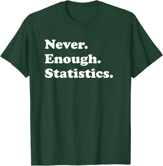 Never Enough Statistics Funny Stats T-Shirt - T-Shirt | Forest