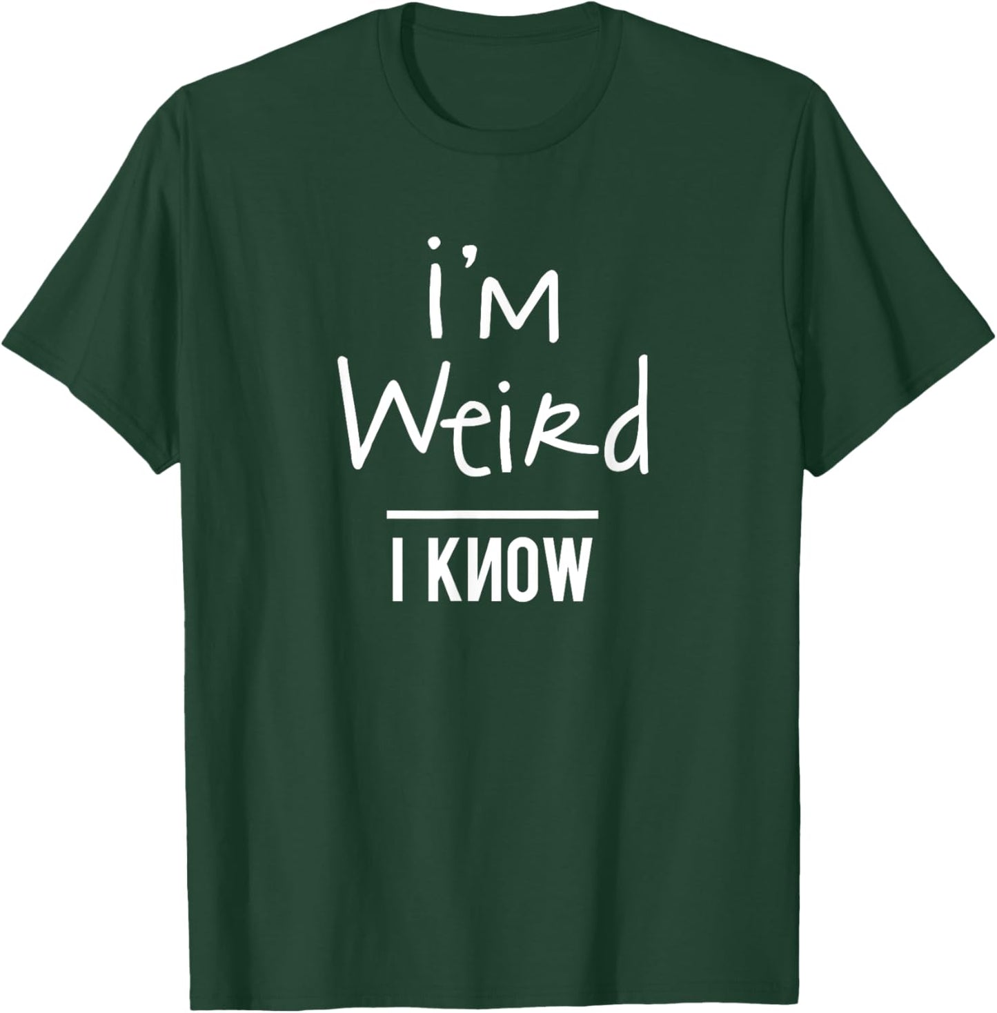 I'm Weird I Know , Women, Boys, Girls T-Shirt - T-Shirt | Forest