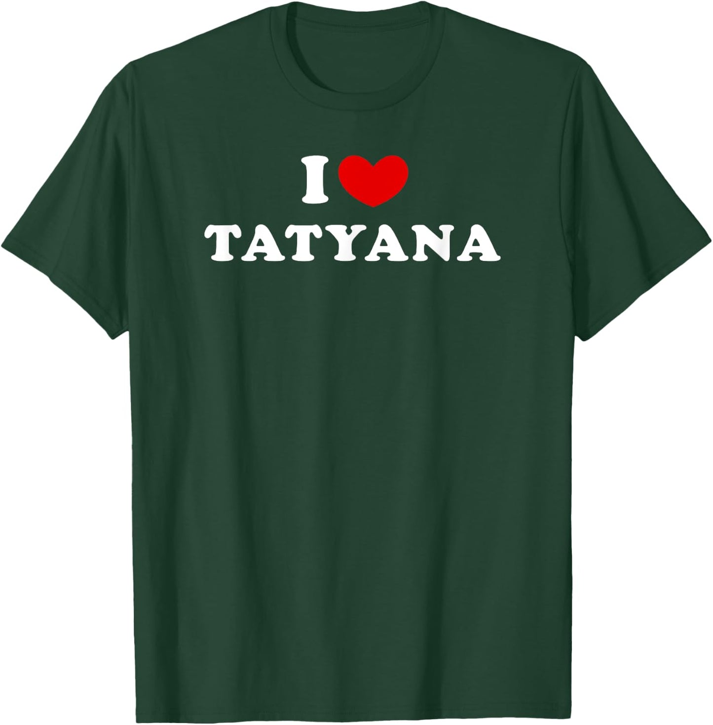 I Love Tatyana, I Heart Tatyana T-Shirt - T-Shirt | Forest