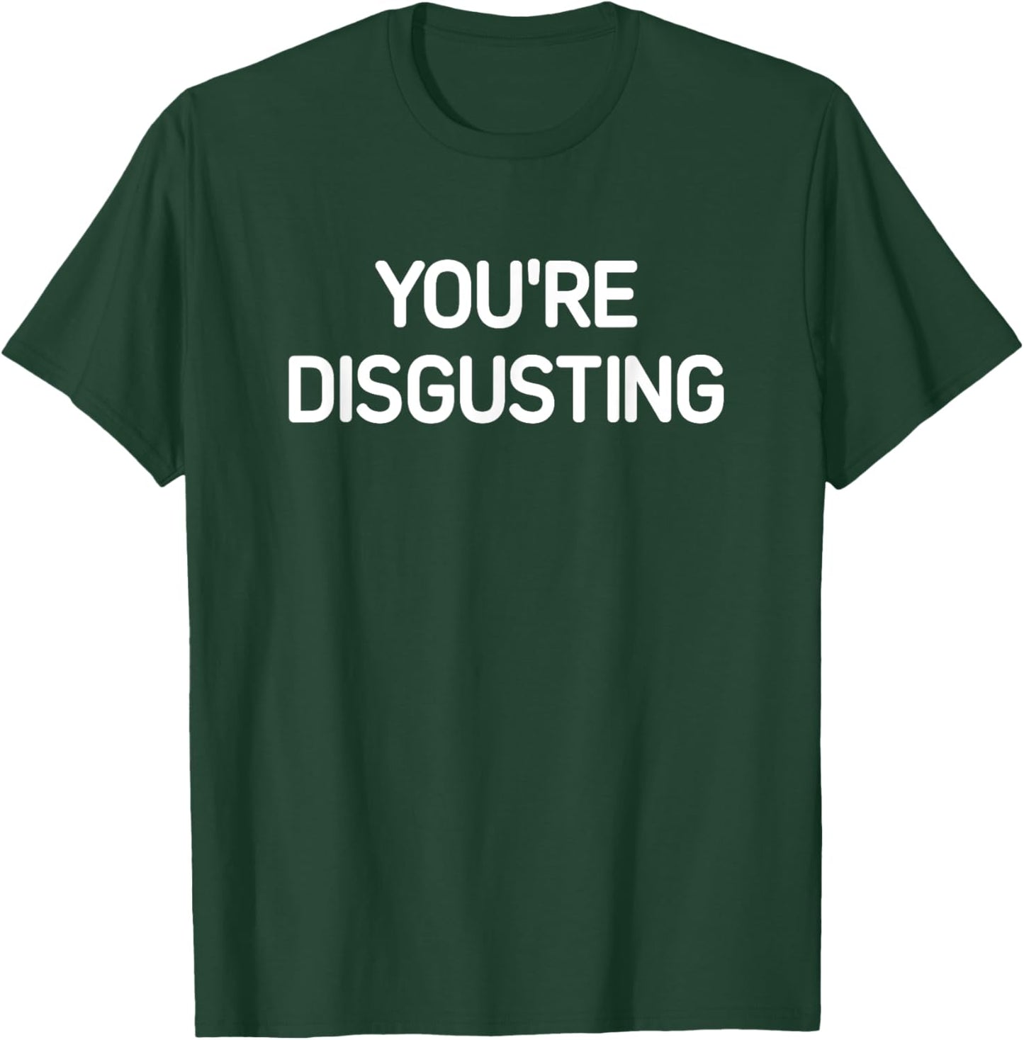 You're Disgusting, Funny, Jokes, Sarcastic T-Shirt - T-Shirt | Forest