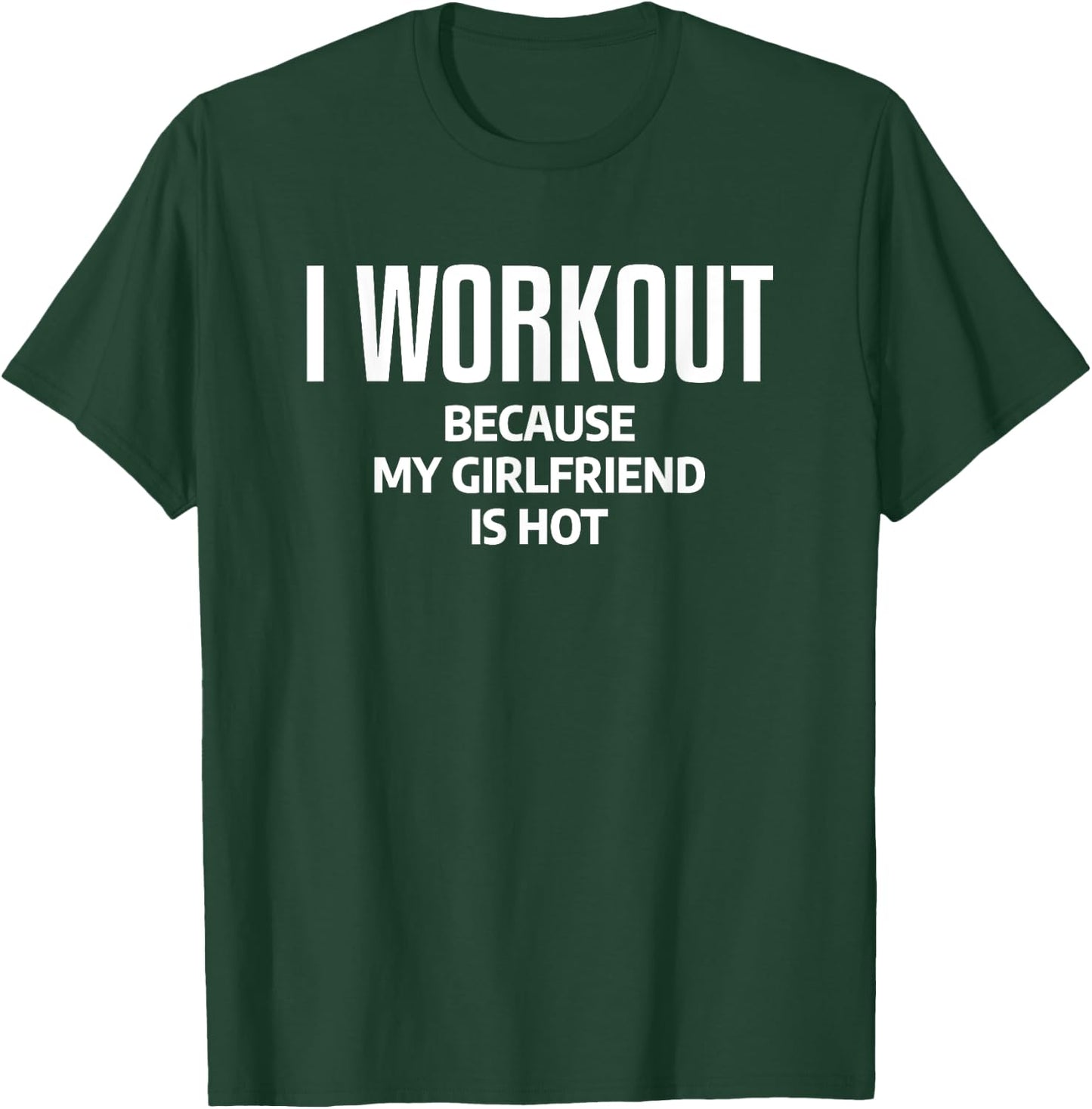I Workout Because My Girlfriend Is Hot Funny Gym Boyfriend T-Shirt - T-Shirt | Forest
