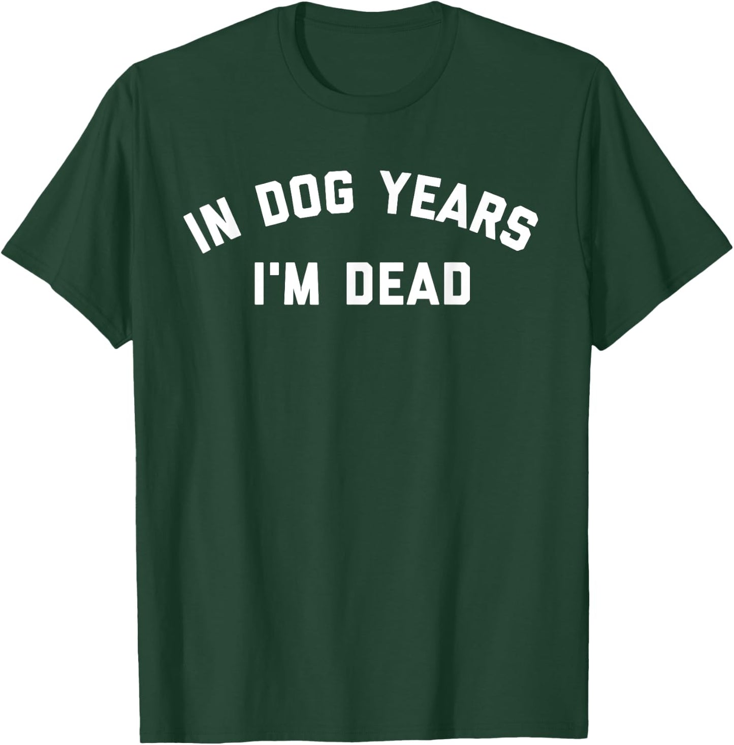 In Dog Years I'm Dead T-Shirt - T-Shirt | Forest