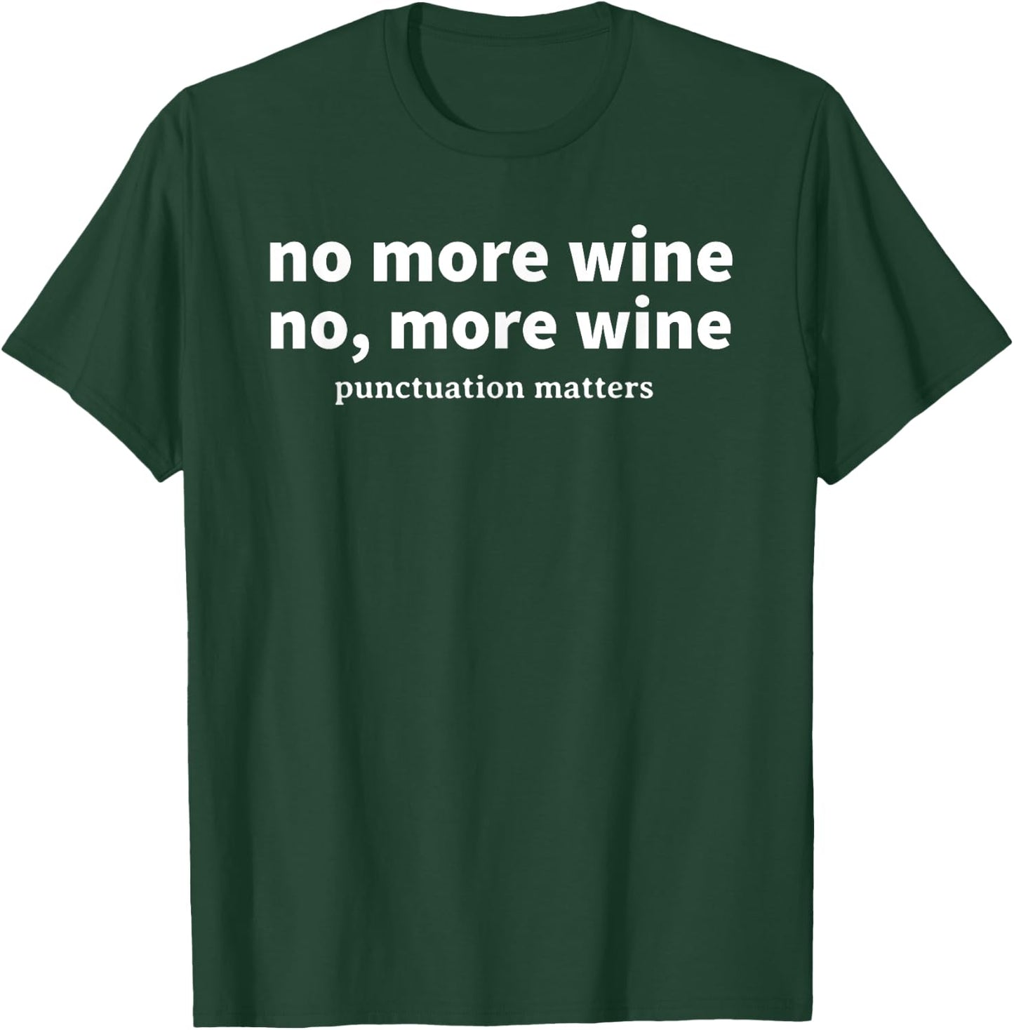 No More Wine Punctuation Matters Funny Wine Lover Drinker T-Shirt - T-Shirt | Forest