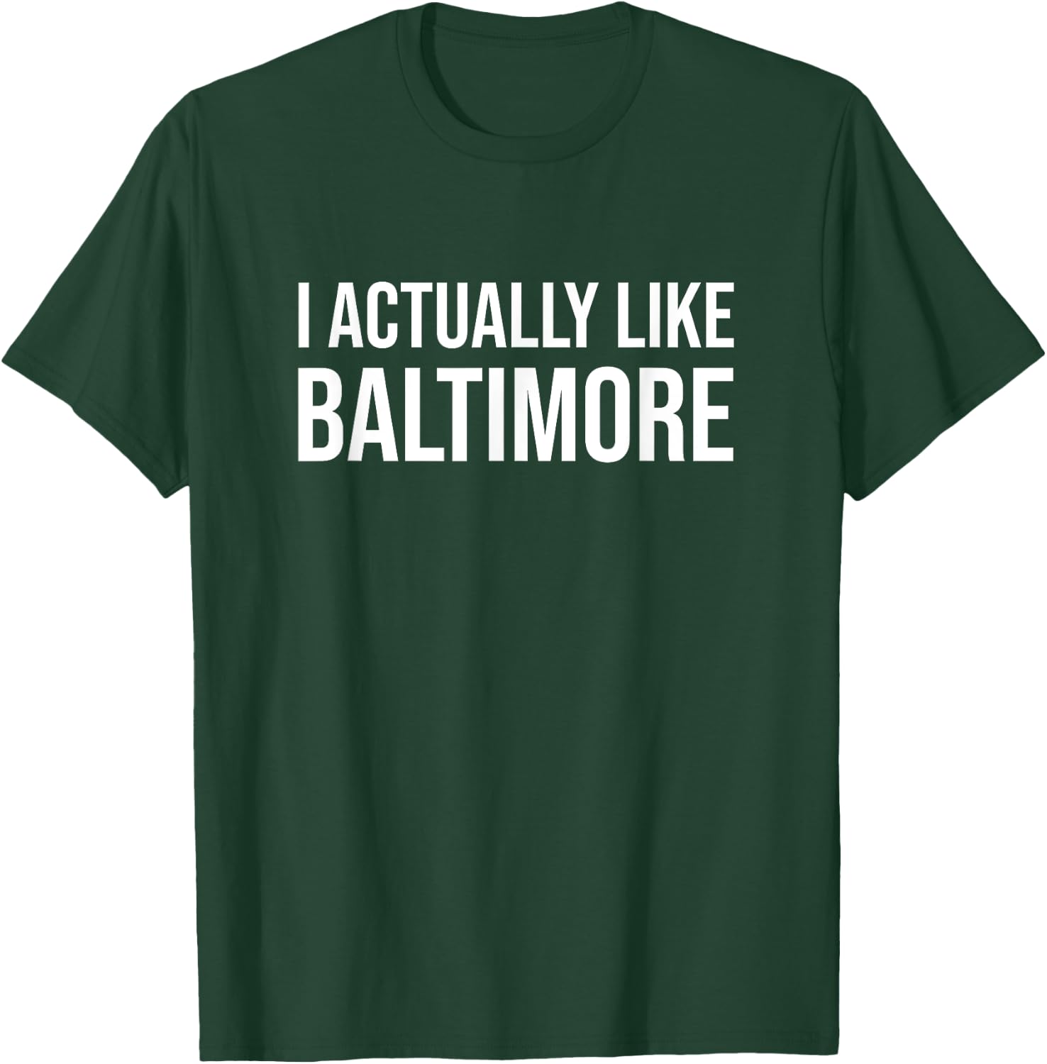 I Actually Like Baltimore Maryland Funny City Appreciation T-Shirt - T-Shirt | Forest