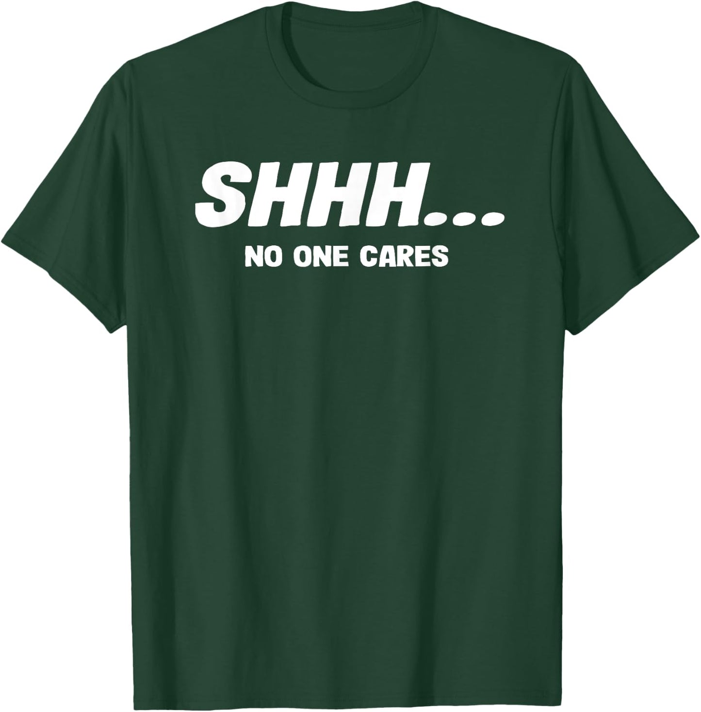 Shhh No One Cares Funny Saying T-Shirt - T-Shirt | Forest