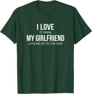I Love It When My Girlfriend Lets Me Go To The Gym T-Shirt - T-Shirt | Forest