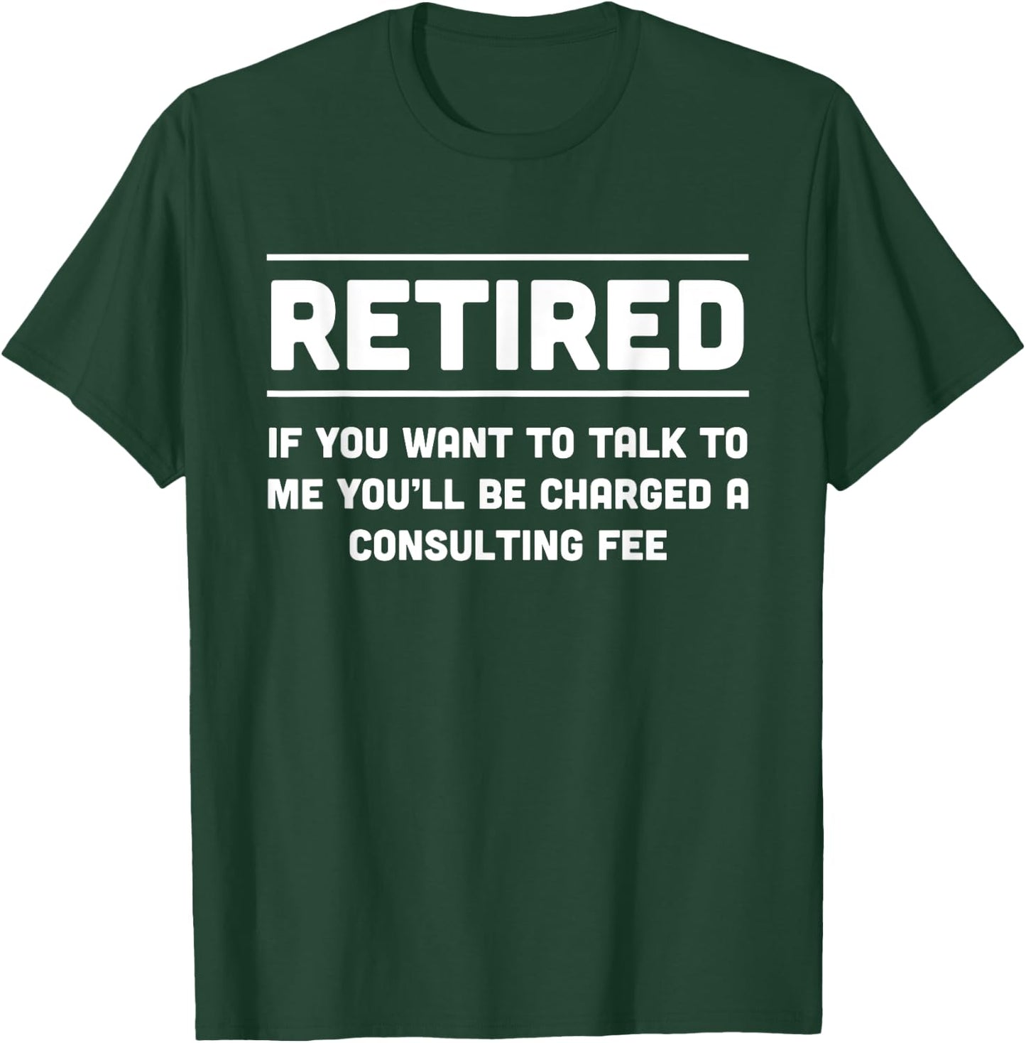 Retired. I will charge you consulting fee T-Shirt - T-Shirt | Forest