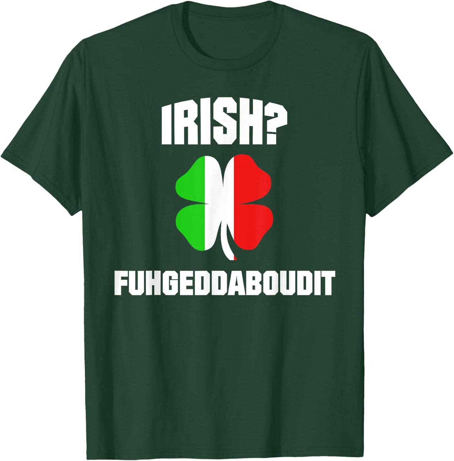 Irish Fuhgeddaboudit St Patrick's Day Italian American NYC T-Shirt - T-Shirt | Forest