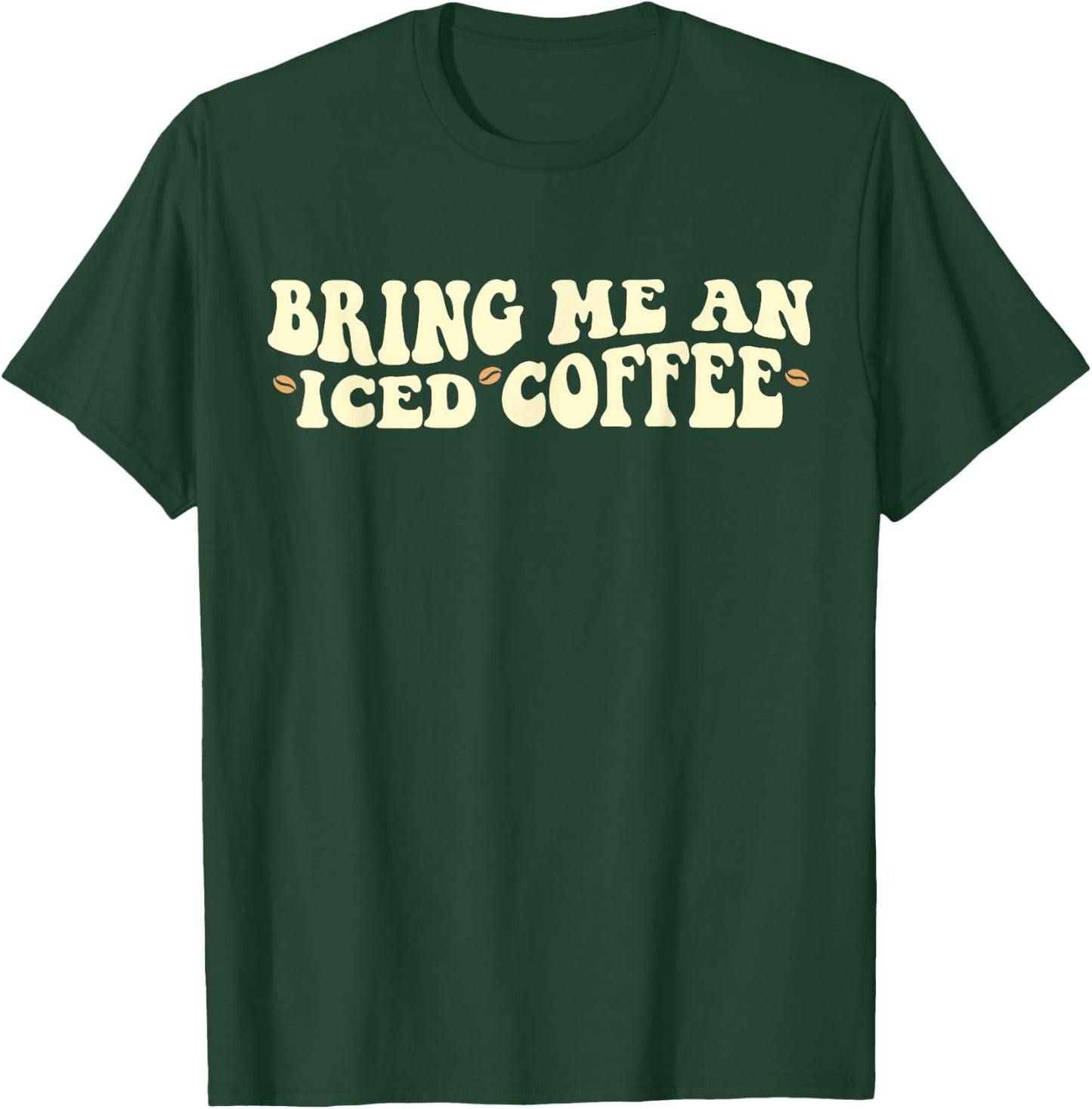 Bring Me An Iced Coffee Funny Iced Coffee Lover T-Shirt - T-Shirt | Forest
