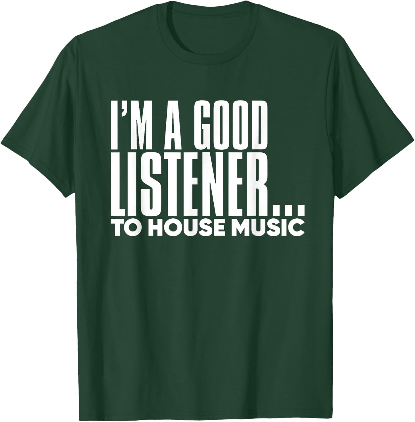 I'm A Good Listener To House Music - EDM DJ Funny T-Shirt - T-Shirt | Forest