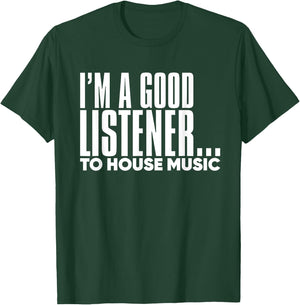 I'm A Good Listener To House Music - EDM DJ Funny T-Shirt - T-Shirt | Forest