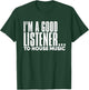 I'm A Good Listener To House Music - EDM DJ Funny T-Shirt - T-Shirt | Forest