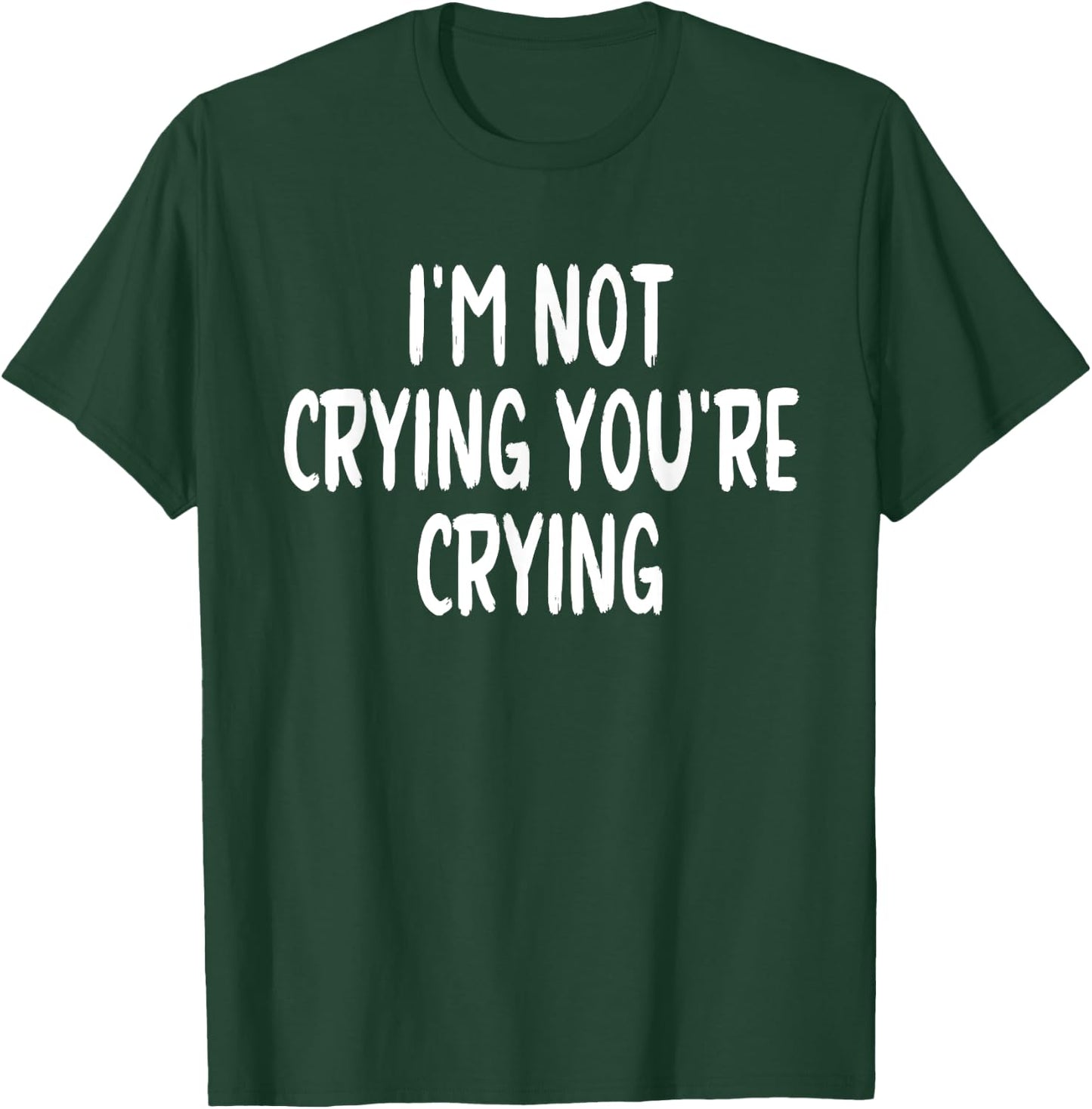 I'm Not Crying You're Crying T-Shirt - T-Shirt | Forest