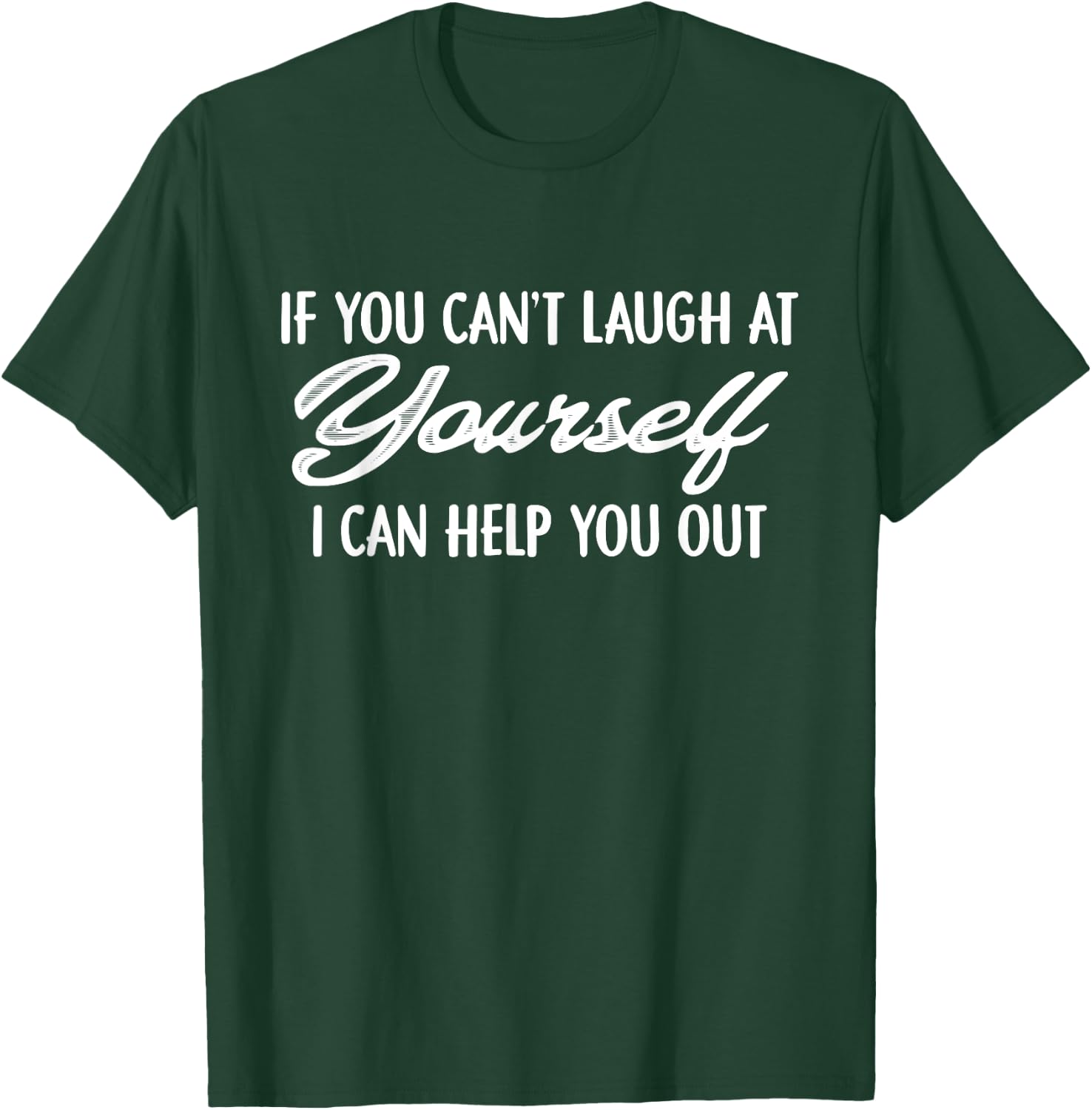 If You Can't Laugh At Yourself I Can Help You Out Funny T-Shirt - T-Shirt | Forest