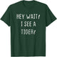 Tiger Lovers Hey Wait I see A Tiger Funny I Heart Tiger T-Shirt - T-Shirt | Forest