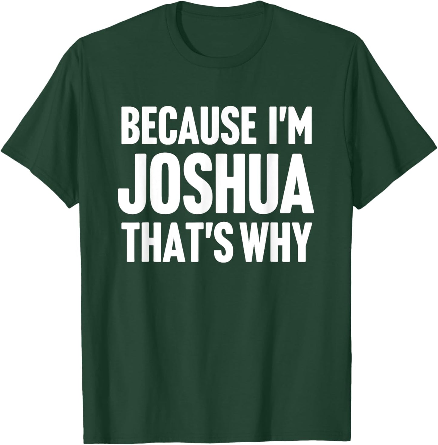 Because I'm Joshua That's Why Am Personalized Name T-Shirt - T-Shirt | Forest