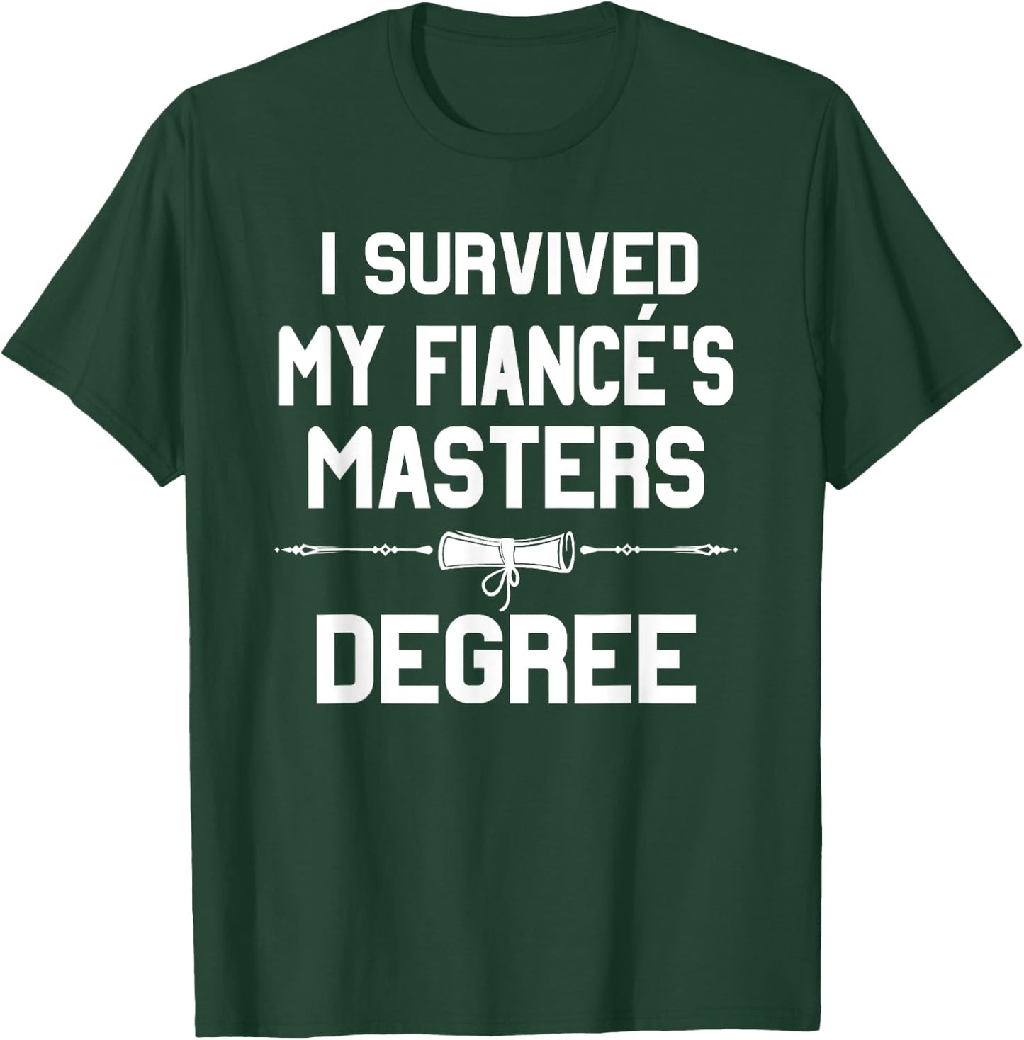I Survived My Fiance's Masters Degree Graduation T-Shirt - T-Shirt | Forest