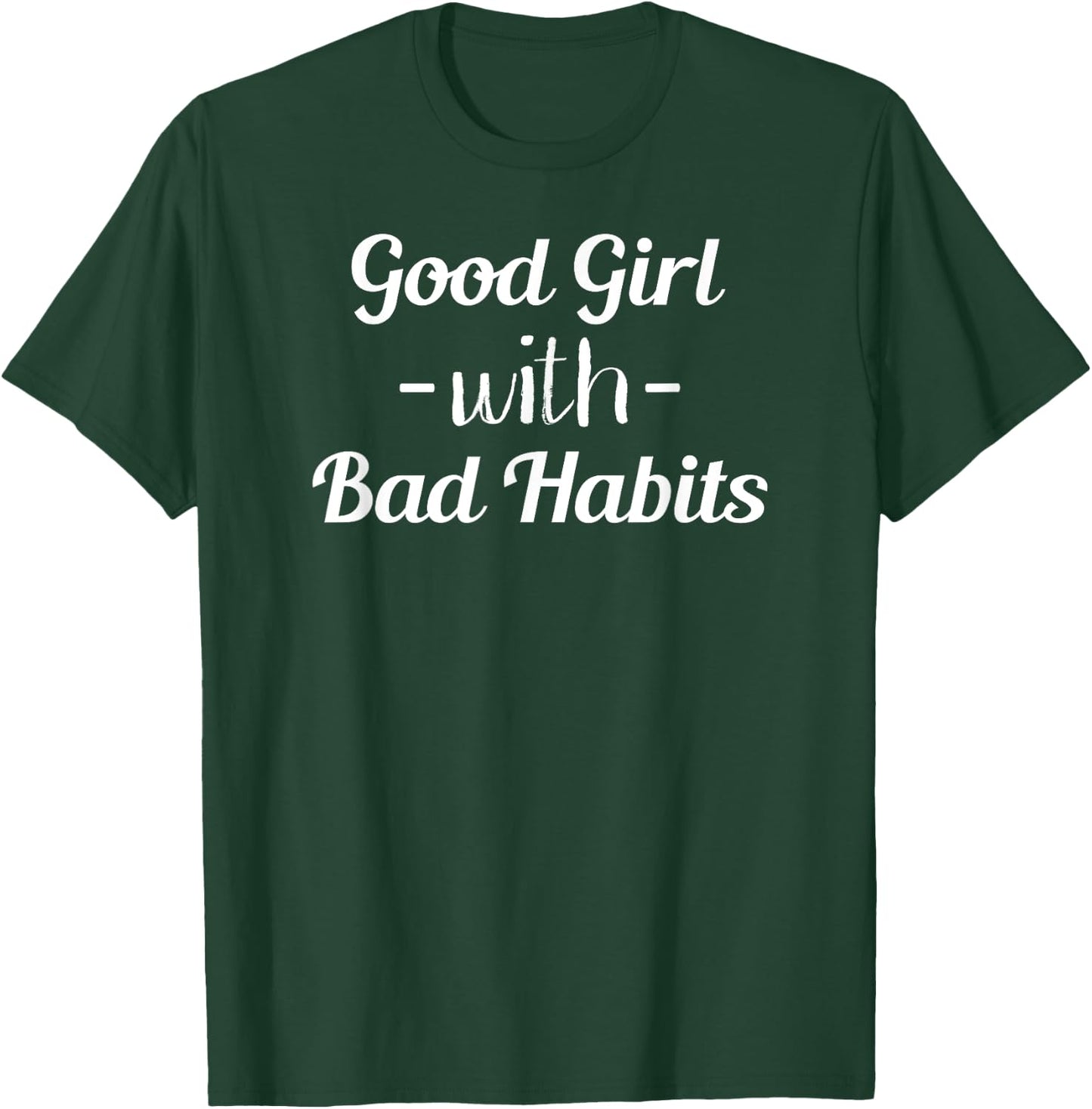Good Girl With Bad Habits Funny Sarcasm Joke Gift T-Shirt - T-Shirt | Forest