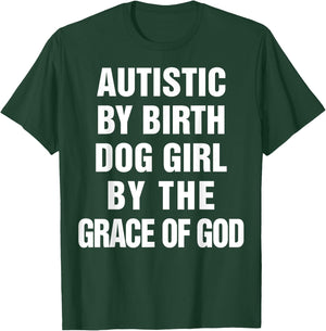 Autistic By Birth Dog Girl By The Grace Of God T-Shirt - T-Shirt | Forest