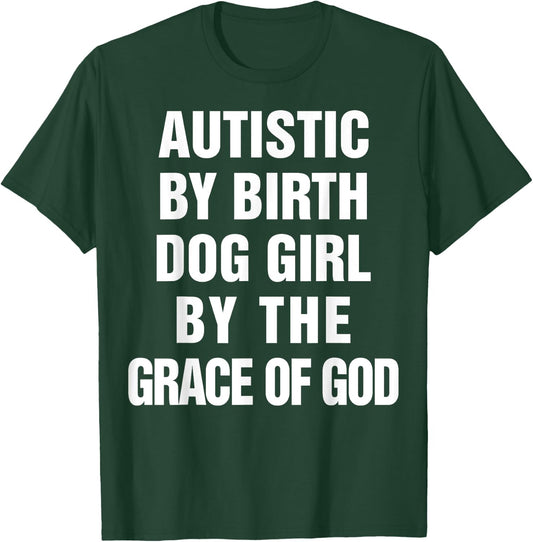 Autistic By Birth Dog Girl By The Grace Of God T-Shirt - T-Shirt | Forest