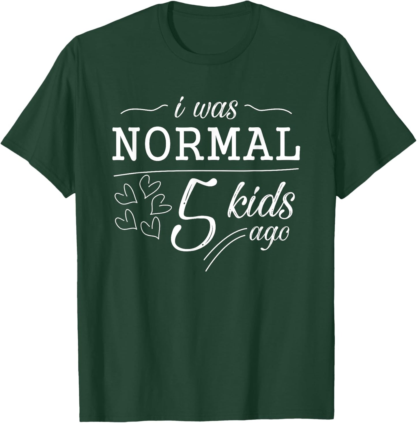 I Was Normal 5 Kids Ago Funny Mom Dad Father Mothers Day T-Shirt - T-Shirt | Forest