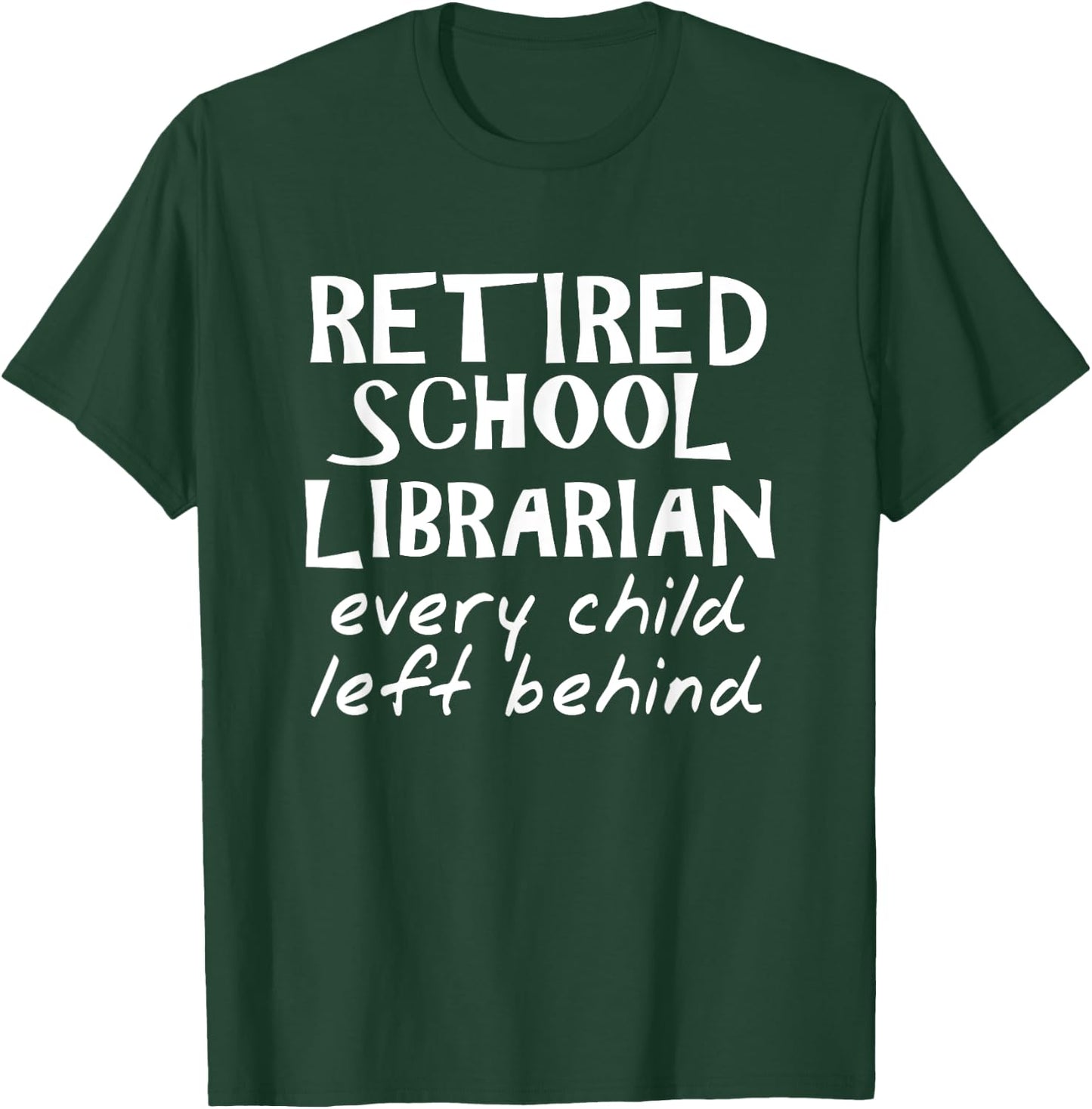 Retired School Librarian Every Child Left Behind T-Shirt - T-Shirt | Forest
