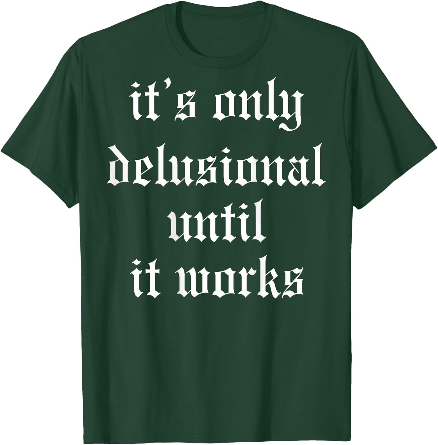 It's Only Delusional Until It Works (on back) T-Shirt - T-Shirt | Forest