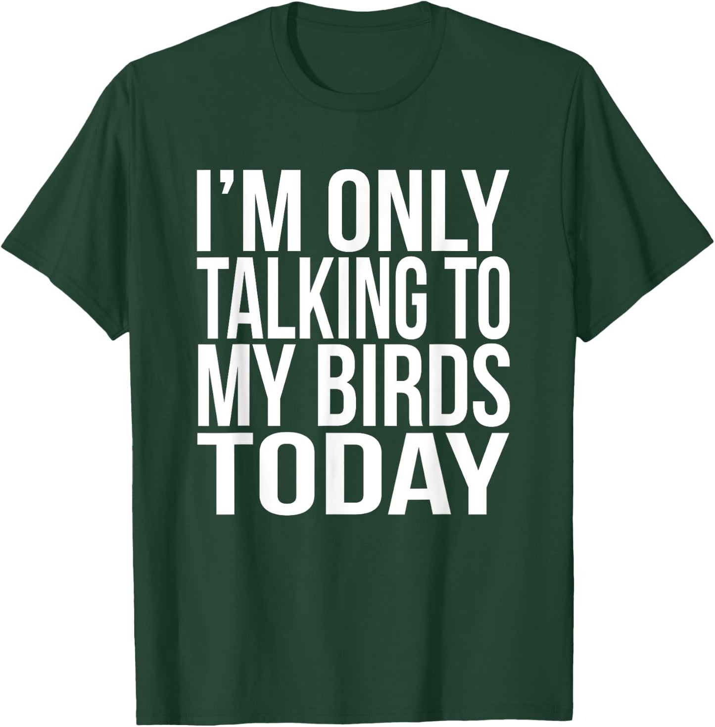I'm Only Talking To My Birds Today Gift A Pet Bird Lover T-Shirt - T-Shirt | Forest