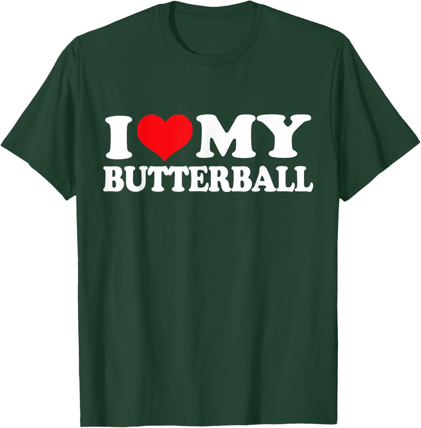 I Love My Butterball, I Heart Butterball T-Shirt - T-Shirt | Forest