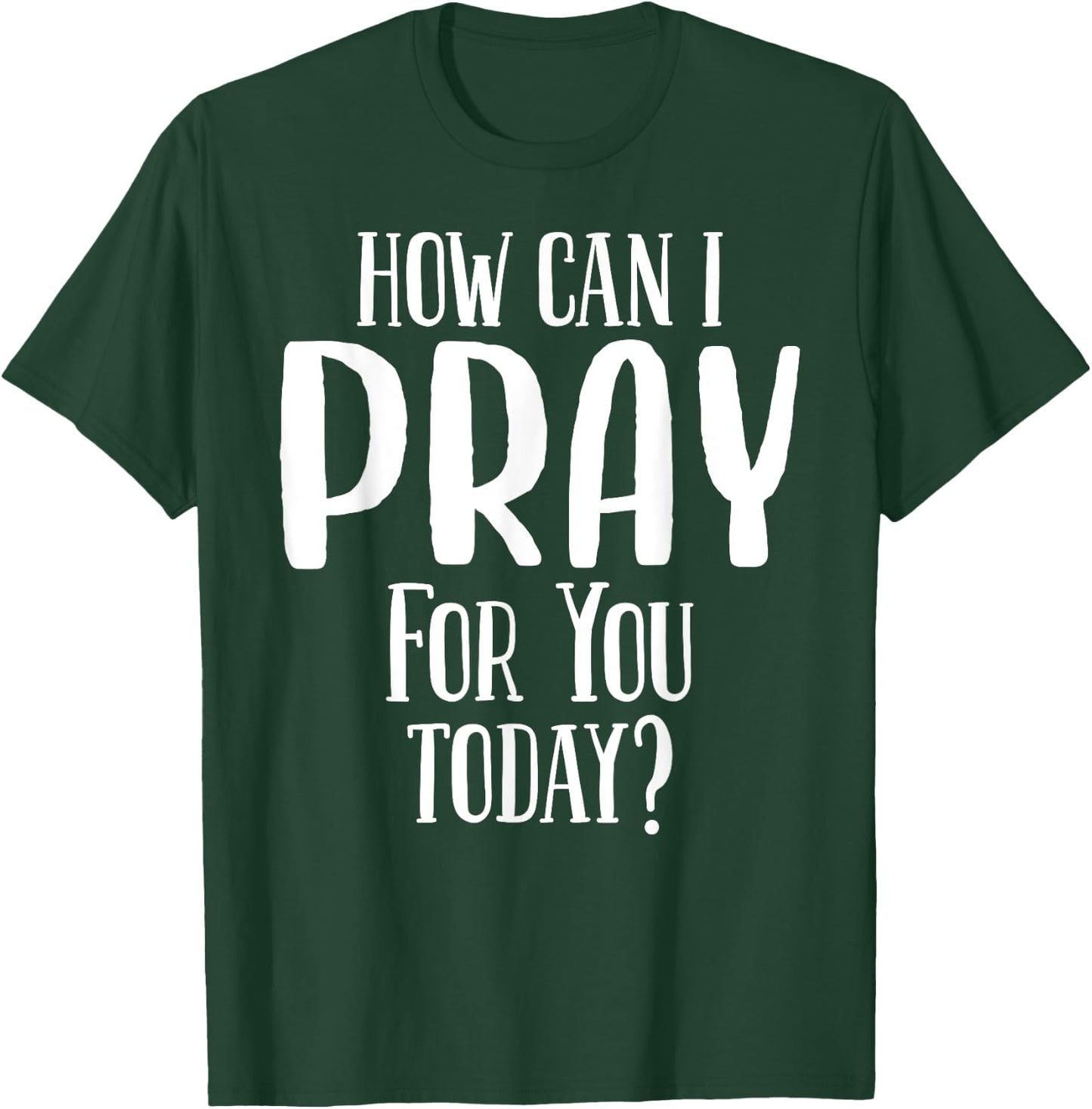 How Can I Pray For You Today Men & Women Christian T-Shirt - T-Shirt | Forest