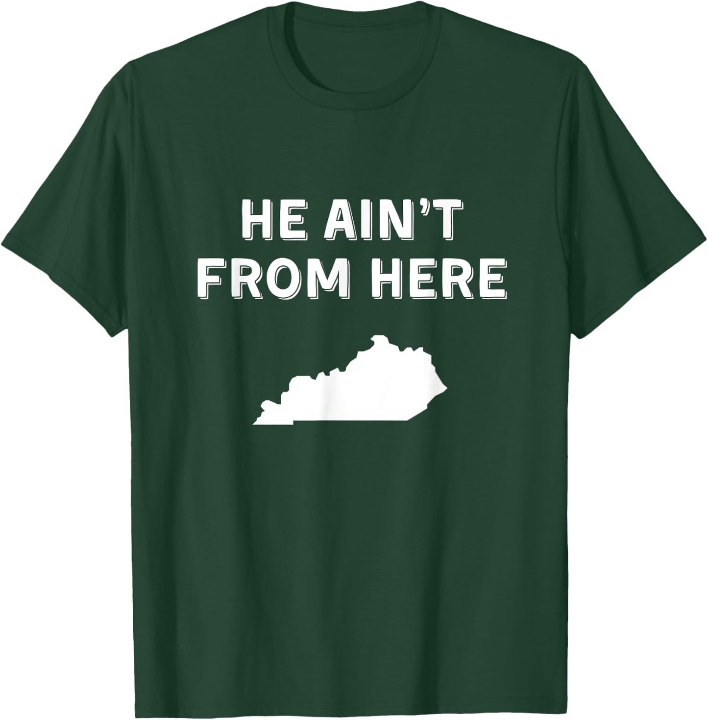 He Ain't From Here - Funny Kentucky Shirt T-Shirt - T-Shirt | Forest