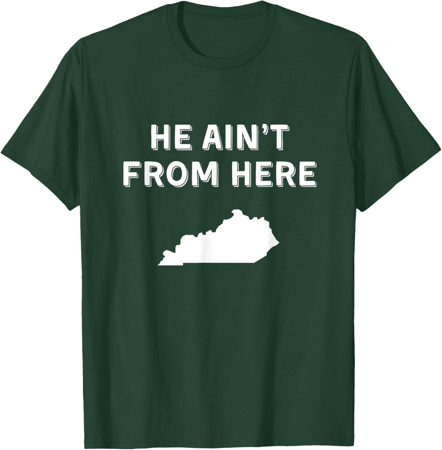 He Ain't From Here - Funny Kentucky Shirt T-Shirt - T-Shirt | Forest