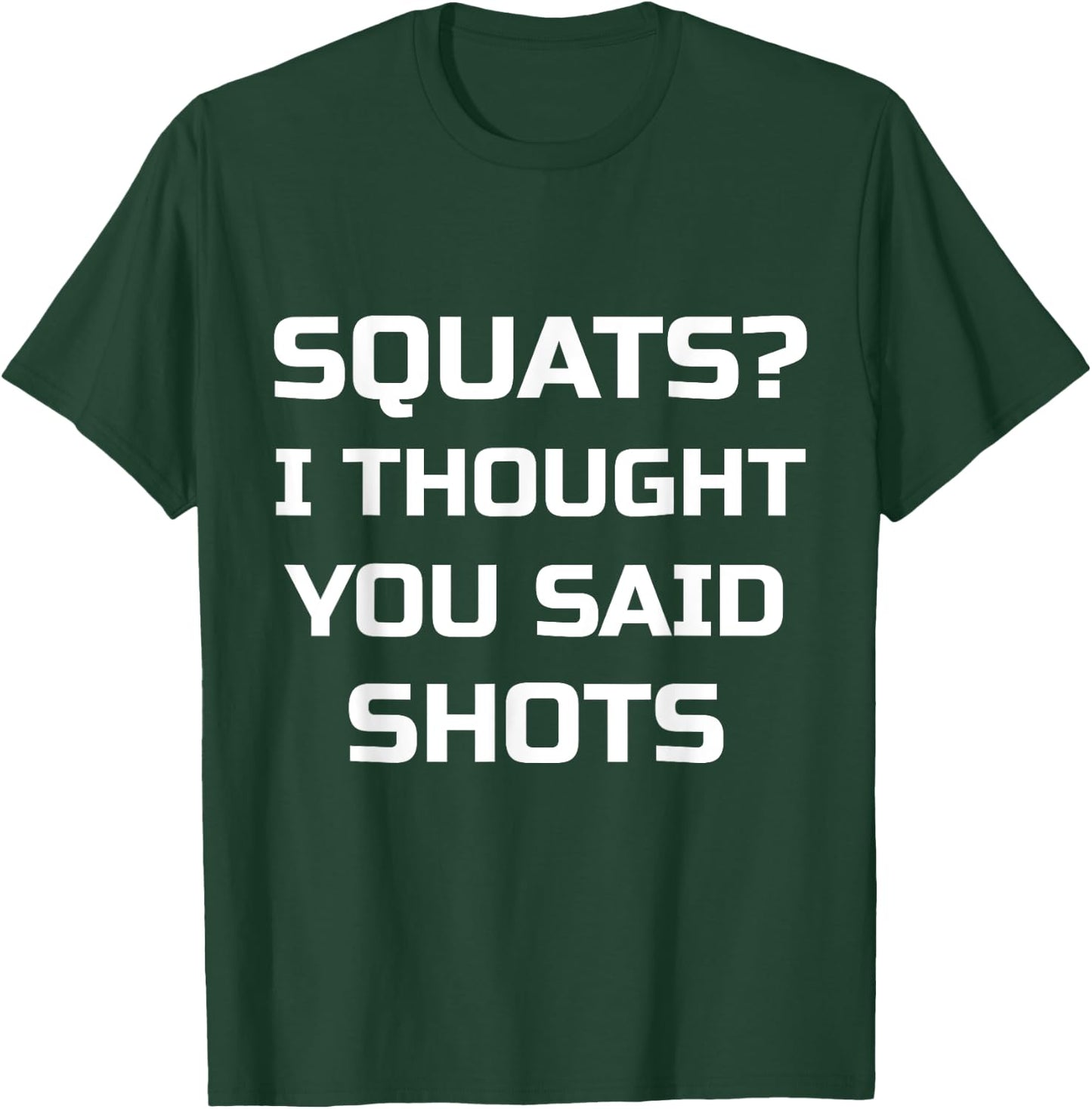 Squats? I Thought You Said Shots Funny Workout Gym T-Shirt - T-Shirt | Forest
