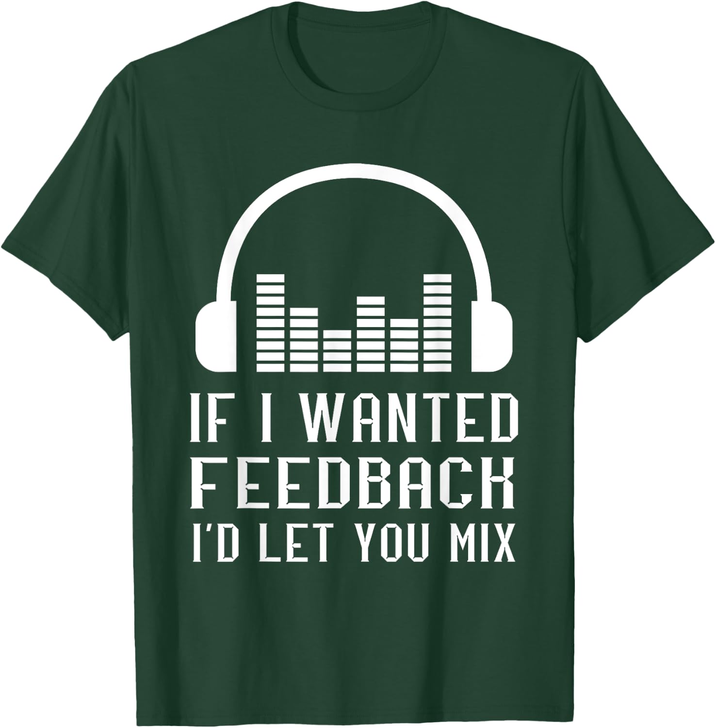 Audio Engineer Sound Audio Engineer If I Wanted Feedback T-Shirt - T-Shirt | Forest