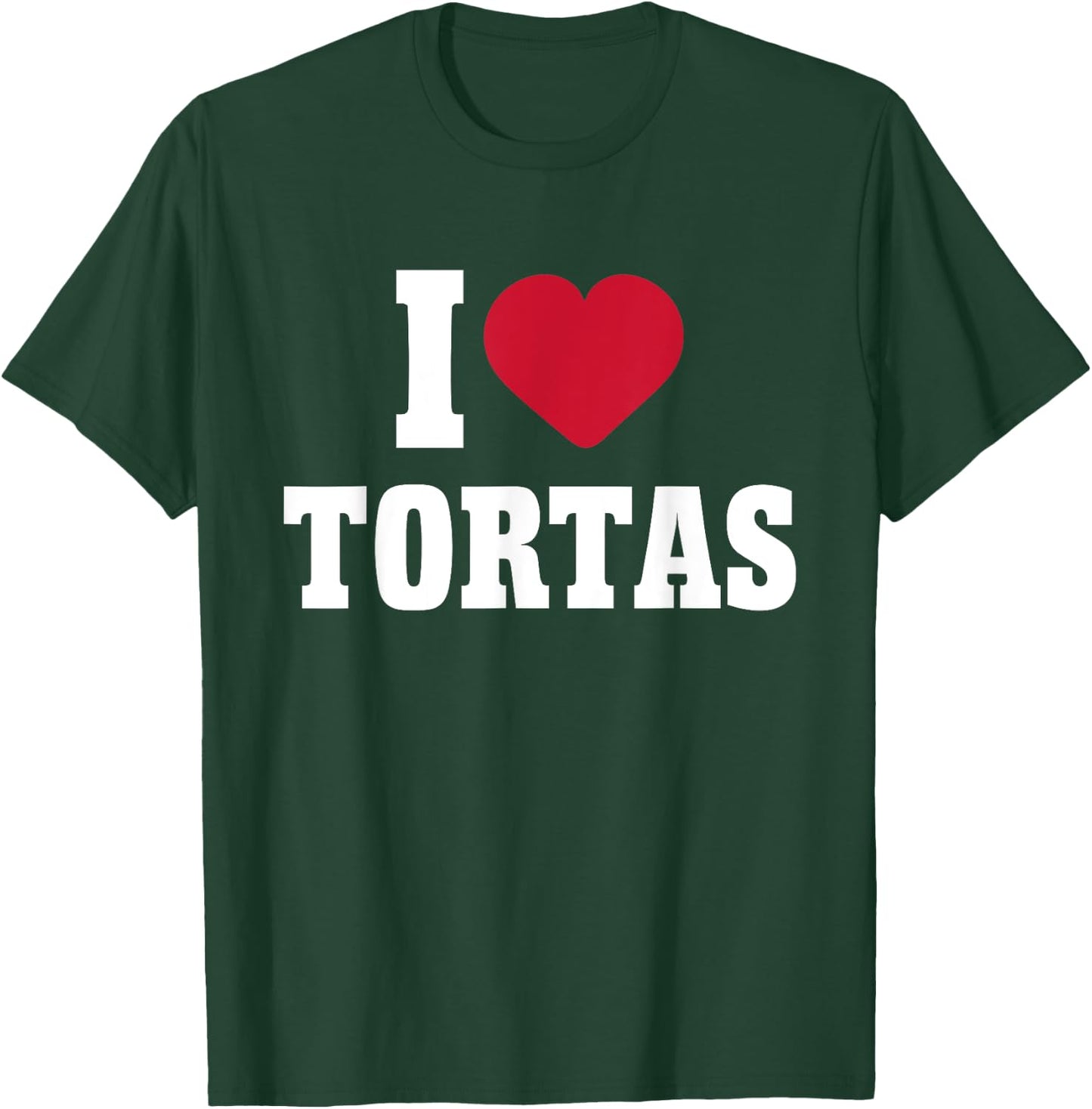 I Love Tortas Heart Mexican Food Lover Big Tortas Enthusiast T-Shirt - T-Shirt | Forest