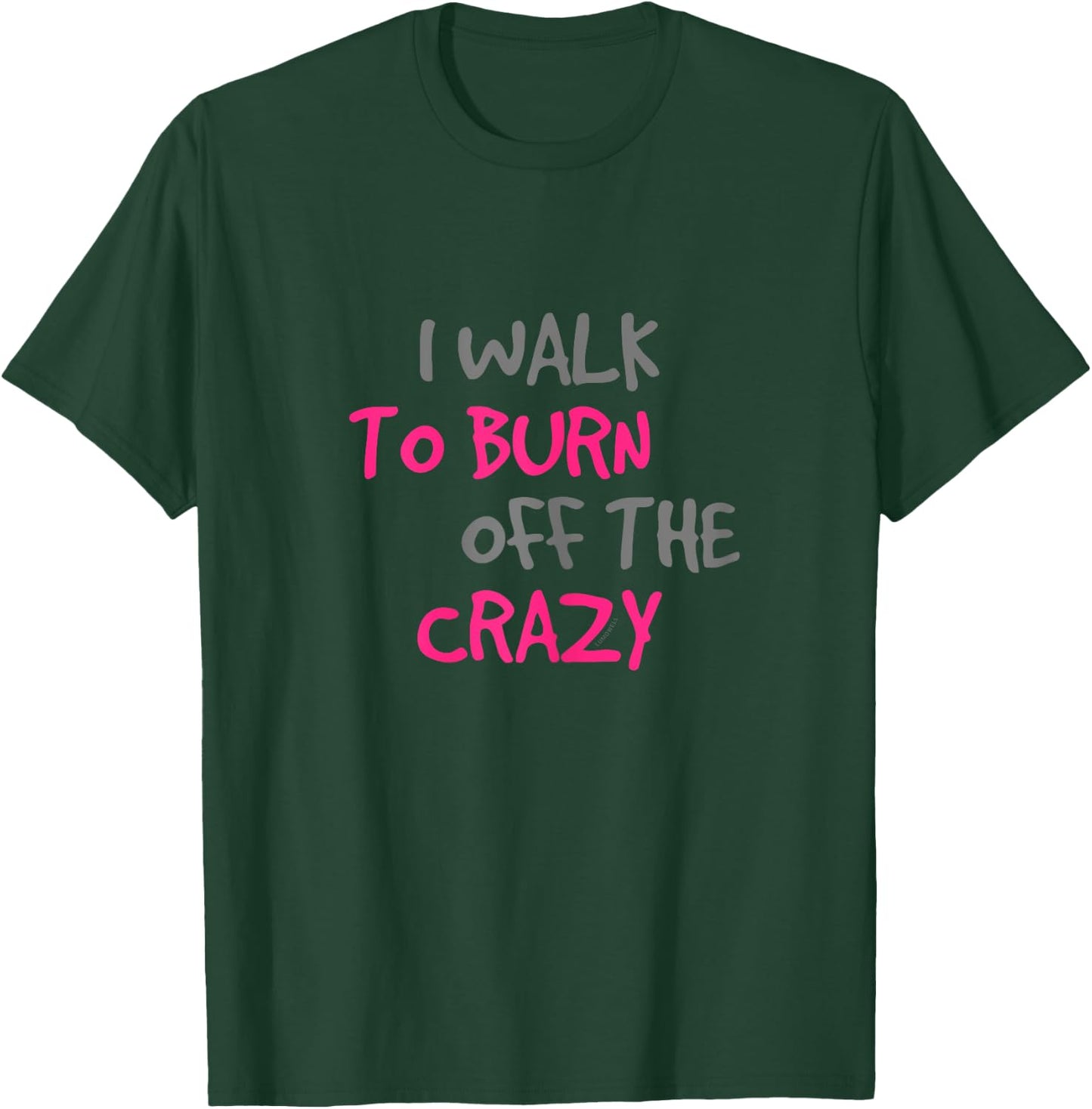 I Walk To Burn Off The Crazy Funny Walking T Shirt T-Shirt - T-Shirt | Forest