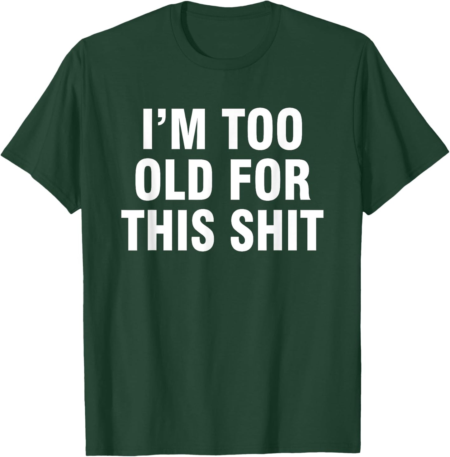 I’m Too Old For This Shit T-Shirt - T-Shirt | Forest