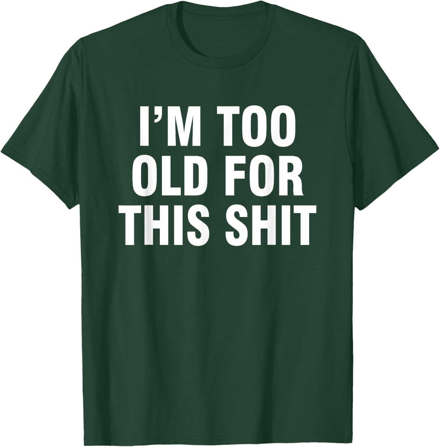 I’m Too Old For This Shit T-Shirt - T-Shirt | Forest