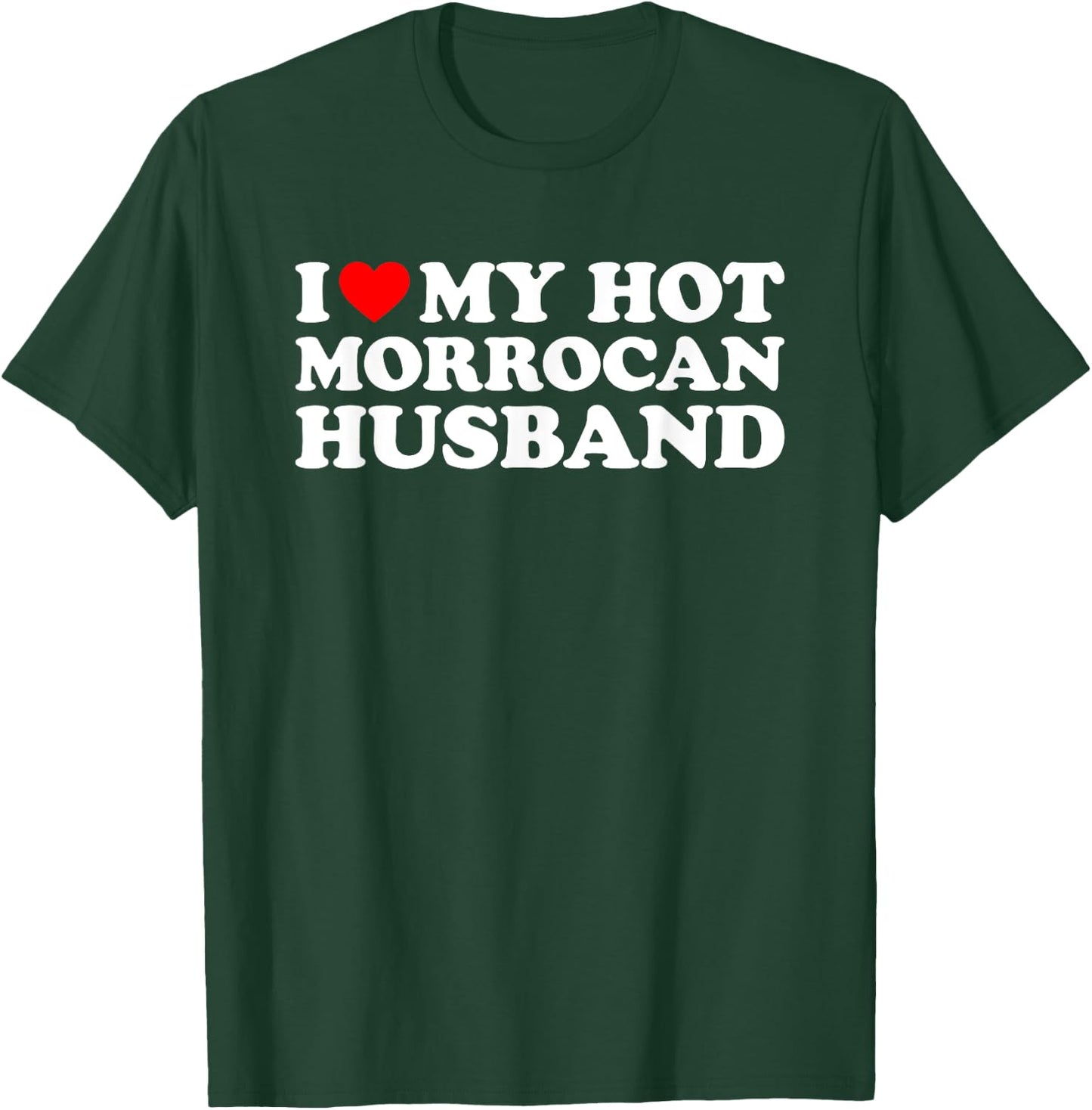 I Love My Hot Morrocan Husband T-Shirt - T-Shirt | Forest